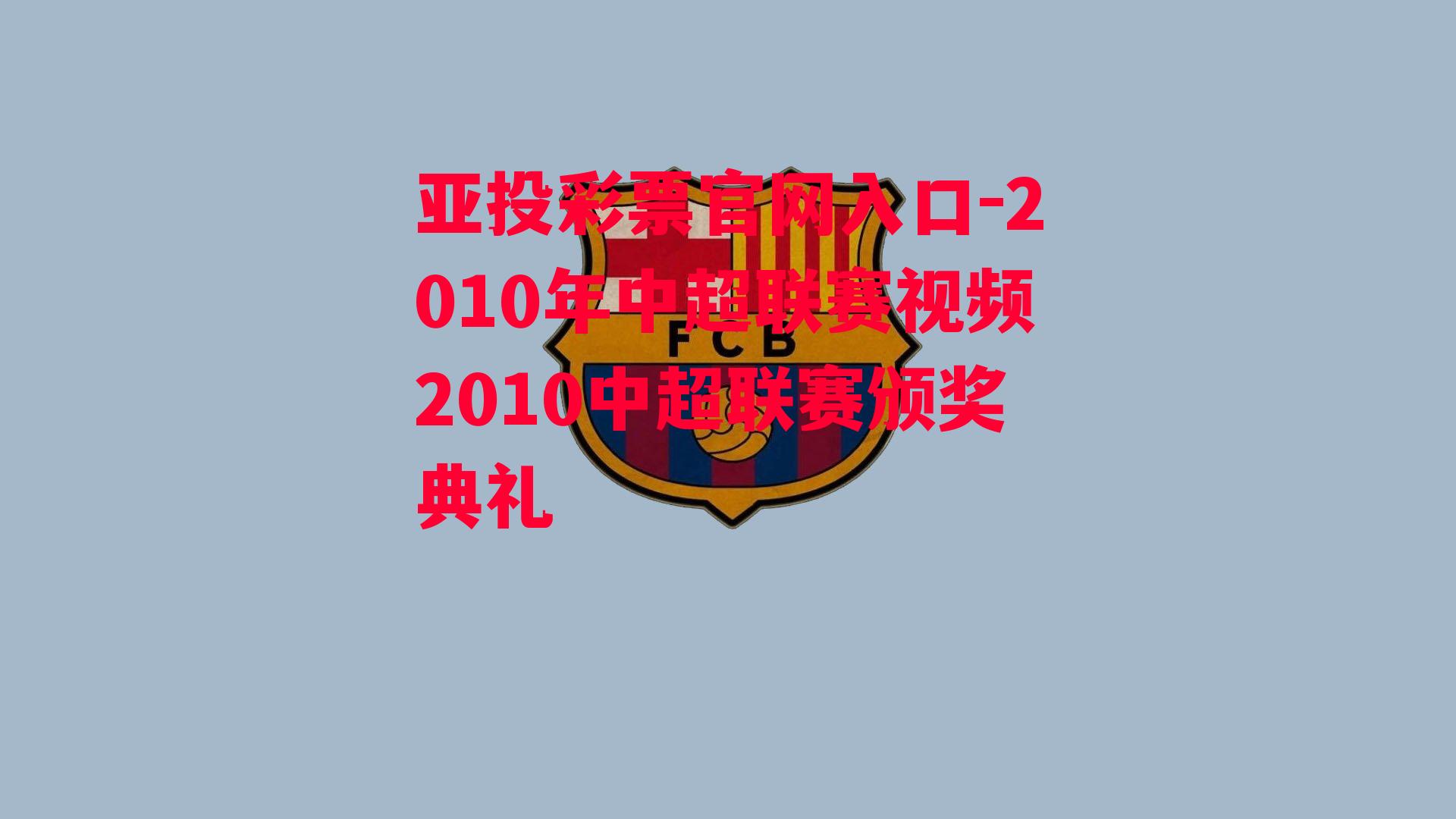 亚投彩票官网入口-2010年中超联赛视频2010中超联赛颁奖典礼